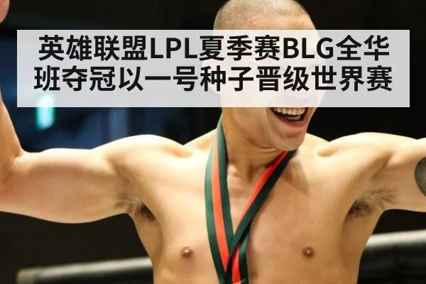 英雄联盟LPL夏季赛BLG全华班夺冠以一号种子晋级世界赛